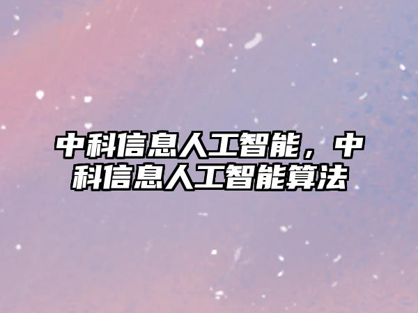 中科信息人工智能，中科信息人工智能算法