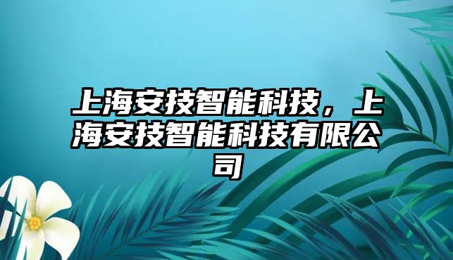 上海安技智能科技，上海安技智能科技有限公司