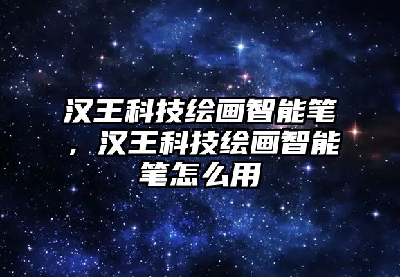 漢王科技繪畫智能筆，漢王科技繪畫智能筆怎么用