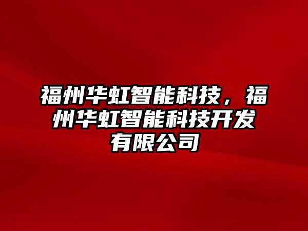 福州華虹智能科技，福州華虹智能科技開發(fā)有限公司