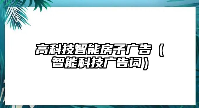 高科技智能房子廣告（智能科技廣告詞）