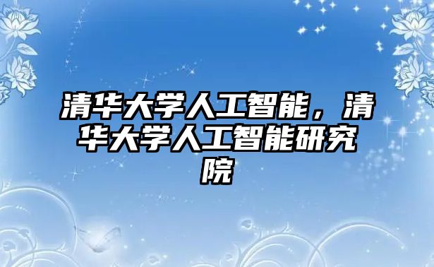 清華大學人工智能，清華大學人工智能研究院