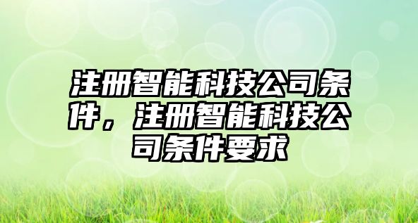 注冊智能科技公司條件，注冊智能科技公司條件要求