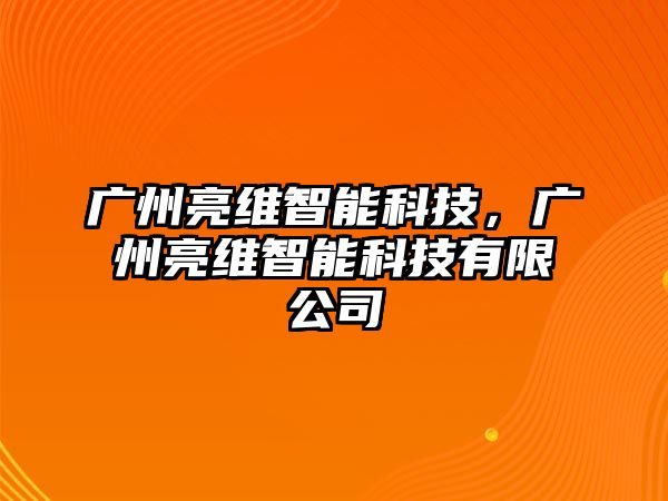 廣州亮維智能科技，廣州亮維智能科技有限公司