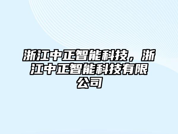 浙江中正智能科技，浙江中正智能科技有限公司