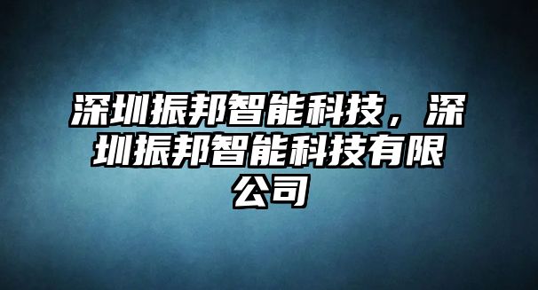 深圳振邦智能科技，深圳振邦智能科技有限公司