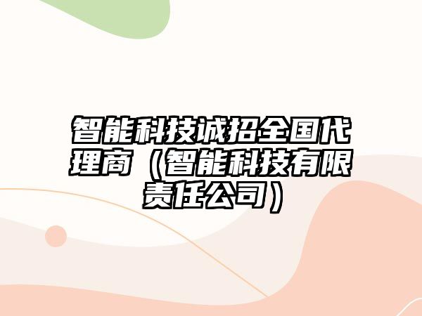 智能科技誠招全國代理商（智能科技有限責任公司）