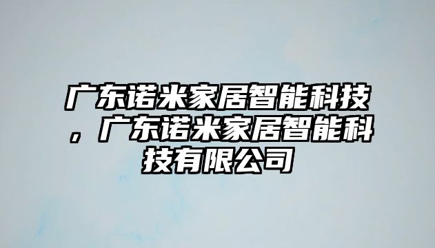 廣東諾米家居智能科技，廣東諾米家居智能科技有限公司