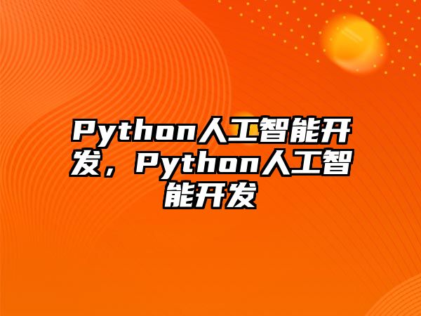 Python人工智能開發(fā)，Python人工智能開發(fā)