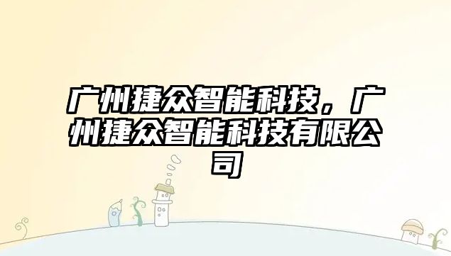 廣州捷眾智能科技，廣州捷眾智能科技有限公司