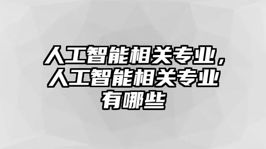 人工智能相關專業，人工智能相關專業有哪些