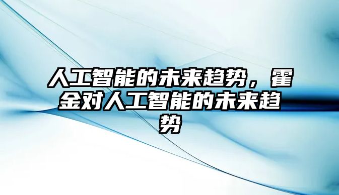 人工智能的未來趨勢，霍金對人工智能的未來趨勢