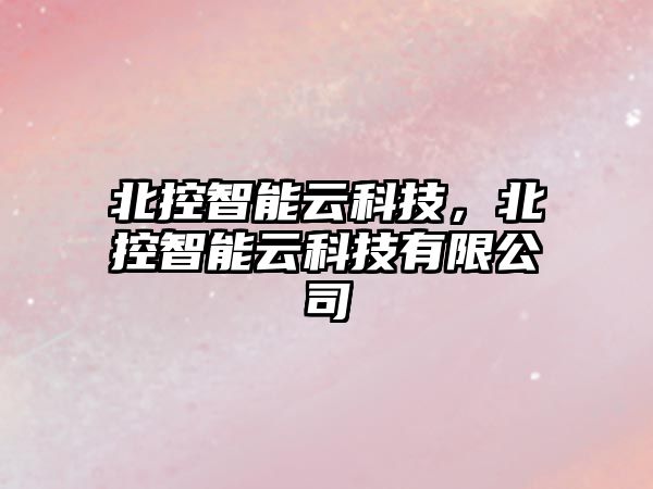 北控智能云科技，北控智能云科技有限公司