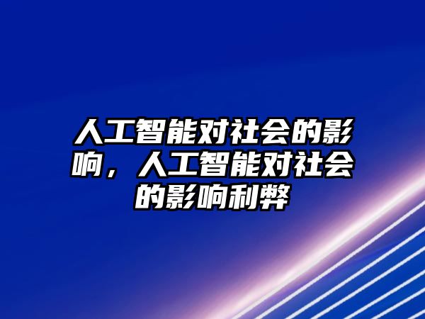 人工智能對社會的影響，人工智能對社會的影響利弊