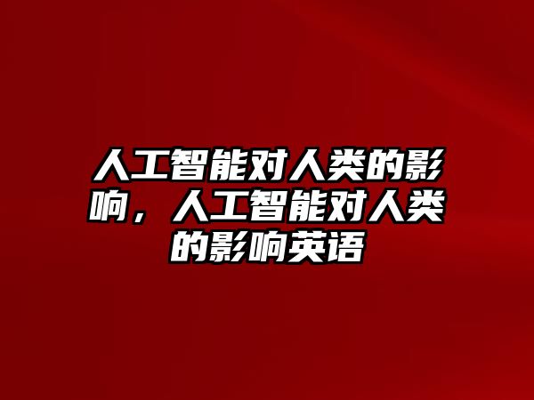 人工智能對人類的影響，人工智能對人類的影響英語