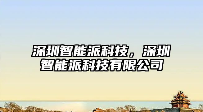 深圳智能派科技，深圳智能派科技有限公司