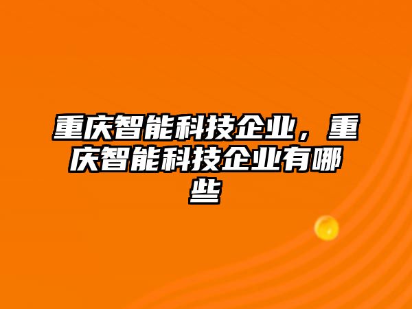 重慶智能科技企業(yè)，重慶智能科技企業(yè)有哪些