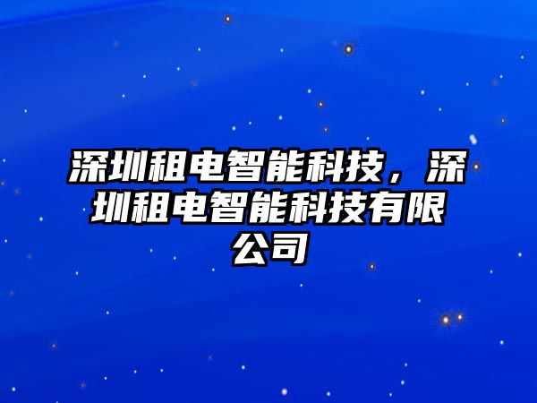 深圳租電智能科技，深圳租電智能科技有限公司