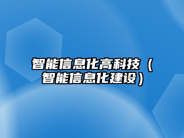 智能信息化高科技（智能信息化建設(shè)）