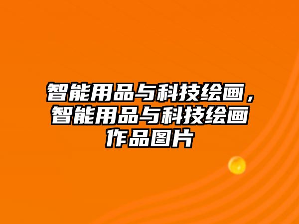 智能用品與科技繪畫，智能用品與科技繪畫作品圖片