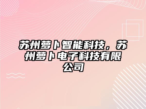 蘇州蘿卜智能科技，蘇州蘿卜電子科技有限公司