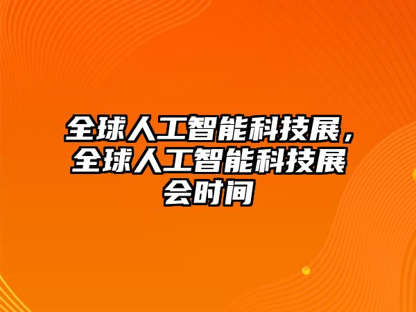 全球人工智能科技展，全球人工智能科技展會時間