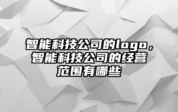 智能科技公司的logo，智能科技公司的經營范圍有哪些