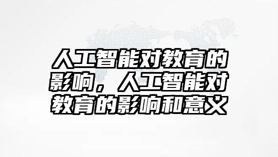 人工智能對教育的影響，人工智能對教育的影響和意義