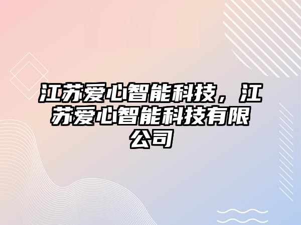 江蘇愛心智能科技，江蘇愛心智能科技有限公司