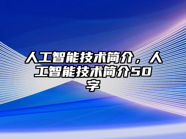 人工智能技術(shù)簡(jiǎn)介，人工智能技術(shù)簡(jiǎn)介50字