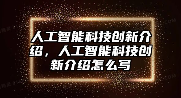 人工智能科技創新介紹，人工智能科技創新介紹怎么寫