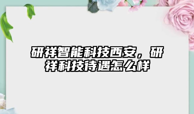 研祥智能科技西安，研祥科技待遇怎么樣