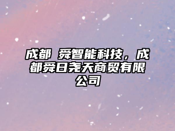 成都垚舜智能科技，成都舜日堯天商貿有限公司