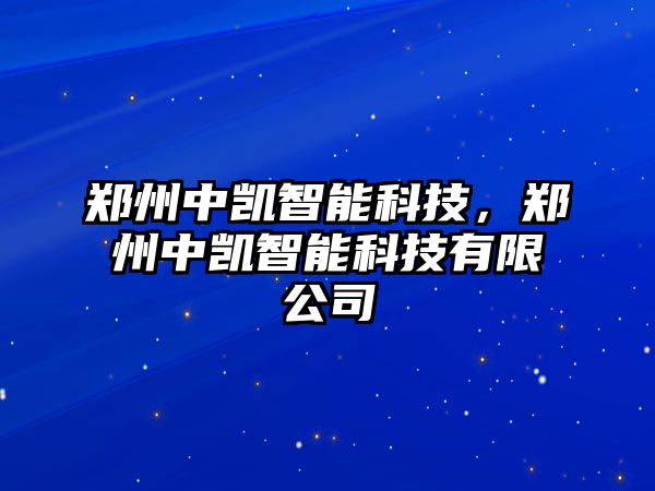 鄭州中凱智能科技，鄭州中凱智能科技有限公司