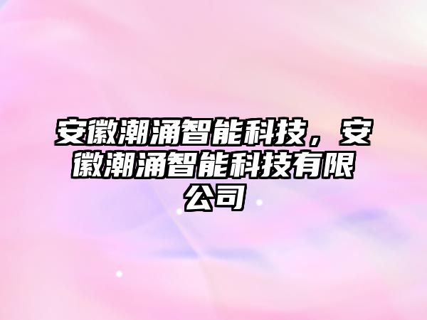 安徽潮涌智能科技，安徽潮涌智能科技有限公司