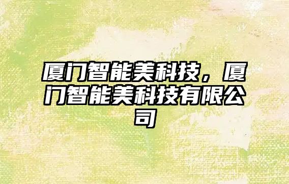 廈門智能美科技，廈門智能美科技有限公司