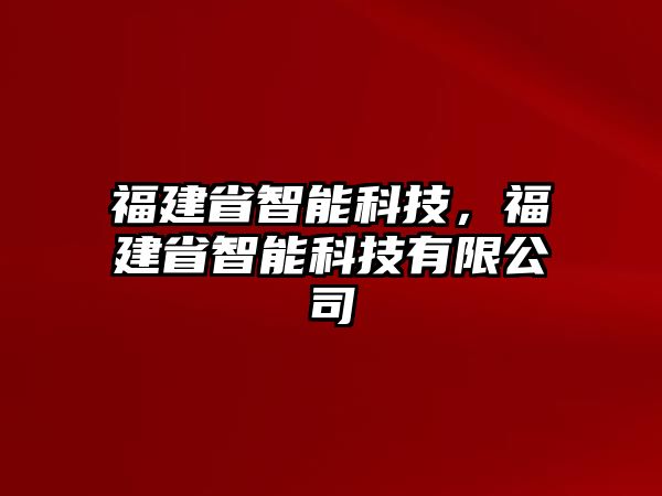 福建省智能科技，福建省智能科技有限公司