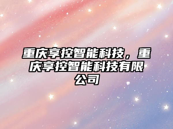 重慶享控智能科技，重慶享控智能科技有限公司