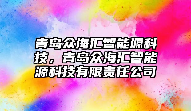 青島眾海匯智能源科技，青島眾海匯智能源科技有限責任公司