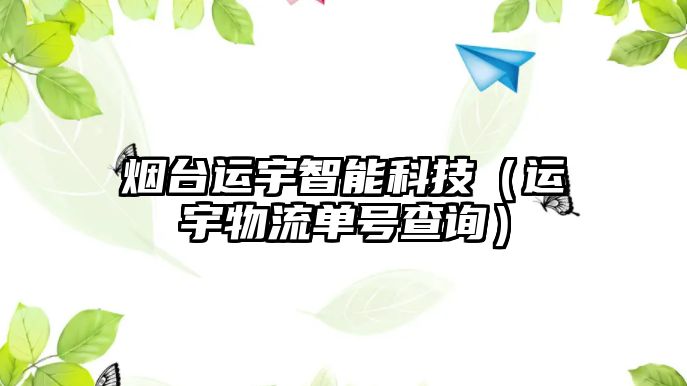 煙臺(tái)運(yùn)宇智能科技（運(yùn)宇物流單號(hào)查詢）