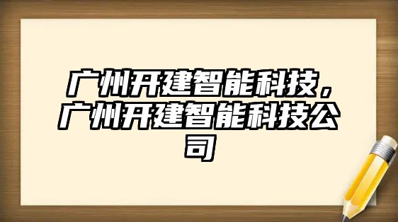 廣州開建智能科技，廣州開建智能科技公司