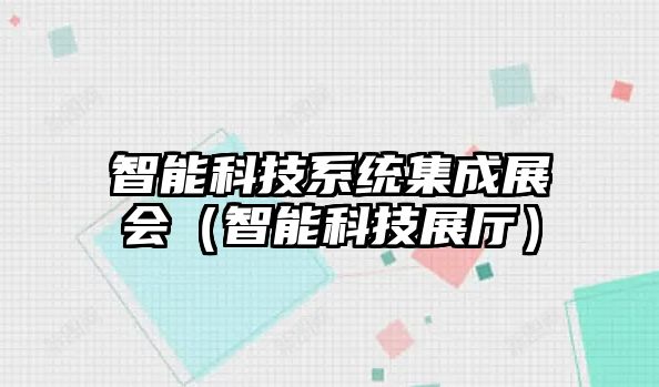 智能科技系統集成展會（智能科技展廳）