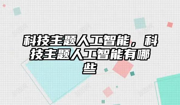 科技主題人工智能，科技主題人工智能有哪些