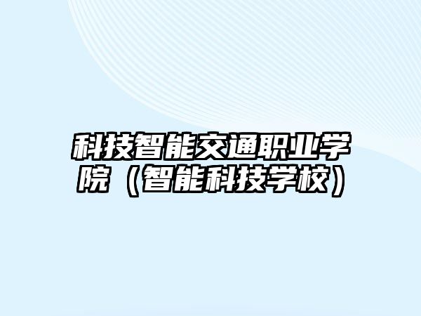 科技智能交通職業學院（智能科技學校）