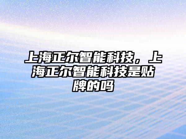 上海正爾智能科技，上海正爾智能科技是貼牌的嗎