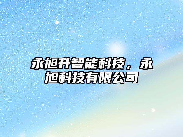 永旭升智能科技，永旭科技有限公司