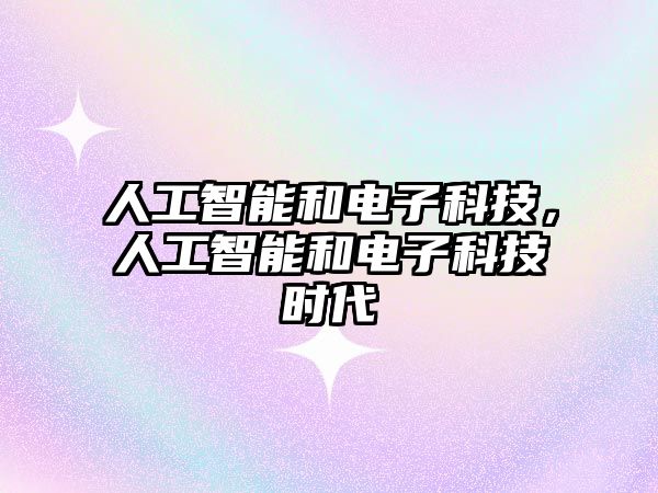 人工智能和電子科技，人工智能和電子科技時代