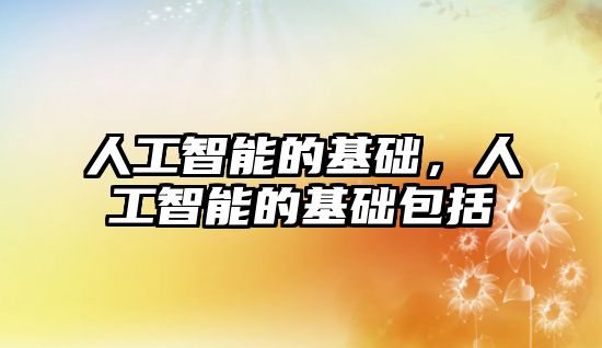 人工智能的基礎，人工智能的基礎包括