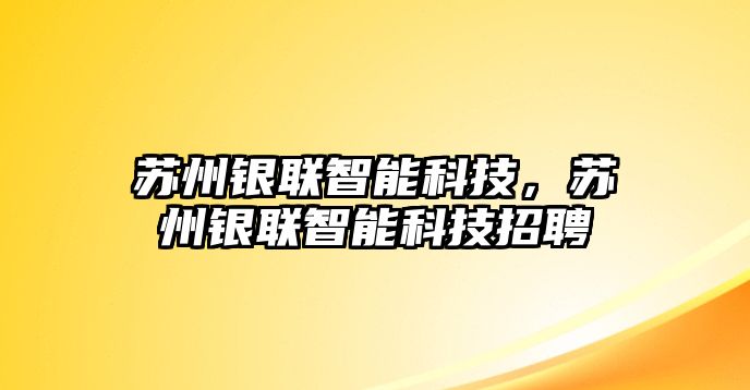 蘇州銀聯智能科技，蘇州銀聯智能科技招聘