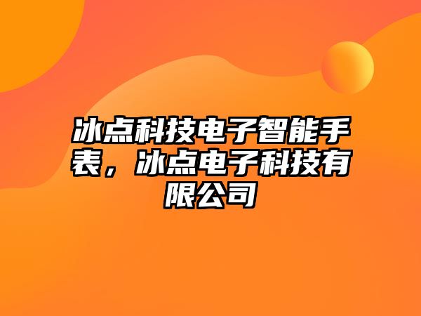 冰點科技電子智能手表，冰點電子科技有限公司